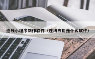 瓦房店连线小程序制作软件（连线应用是什么软件）