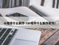 瓦房店小程序什么制作（小程序什么制作软件）