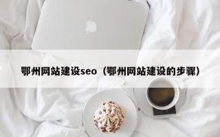 瓦房店鄂州网站建设seo（鄂州网站建设的步骤）