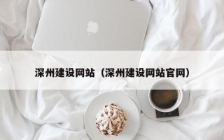 瓦房店深州建设网站（深州建设网站官网）